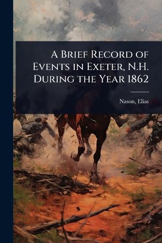 A Brief Record of Events in Exeter, N.H. During the Year 1862  by Nason Elias at Abbey's Bookshop, 