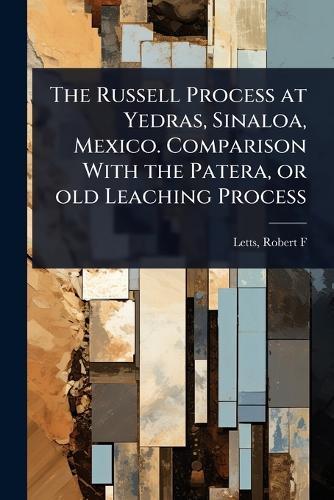 The Russell Process at Yedras, Sinaloa, Mexico. Comparison With the Patera, or old Leaching Process  by Letts Robert F at Abbey's Bookshop, 