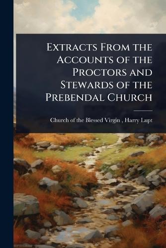 Extracts From the Accounts of the Proctors and Stewards of the Prebendal Church  by England Of the Blessed Virgin (Thame at Abbey's Bookshop, 