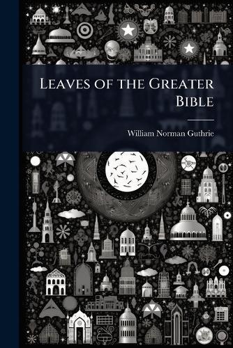 Leaves of the Greater Bible  by William Norman Guthrie at Abbey's Bookshop, 
