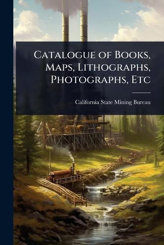 Catalogue of Books, Maps, Lithographs, Photographs, Etc  by California State Mining Bureau at Abbey's Bookshop, 