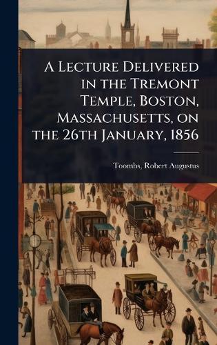 A Lecture Delivered in the Tremont Temple, Boston, Massachusetts, on the 26th January, 1856  by Toombs Robert Augustus at Abbey's Bookshop, 