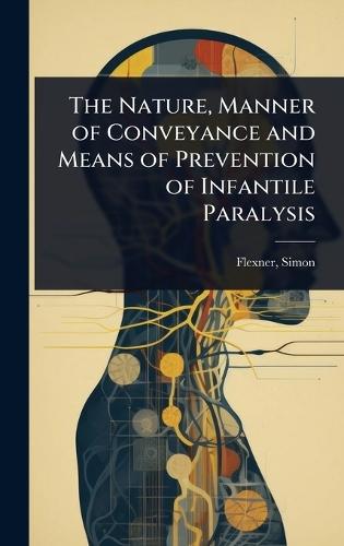 The Nature, Manner of Conveyance and Means of Prevention of Infantile Paralysis  by Flexner Simon at Abbey's Bookshop, 