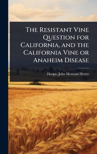 The Resistant Vine Question for California, and the California Vine or Anaheim Disease  by Hoops John Herman Henry at Abbey's Bookshop, 