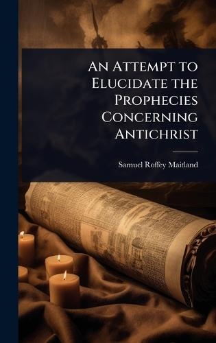 An Attempt to Elucidate the Prophecies Concerning Antichrist  by Samuel Roffey Maitland at Abbey's Bookshop, 