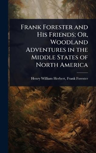 Frank Forester and His Friends; Or, Woodland Adventures in the Middle States of North America  by Frank Forester Henry William Herbert at Abbey's Bookshop, 