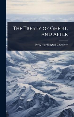 The Treaty of Ghent, and After  by Ford Worthington Chauncey at Abbey's Bookshop, 