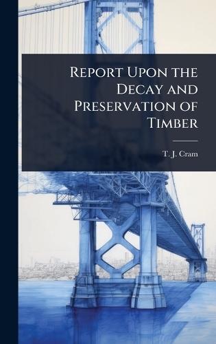 Report Upon the Decay and Preservation of Timber  by T J Cram at Abbey's Bookshop, 