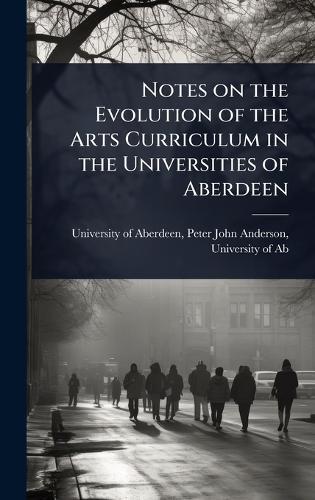 Notes on the Evolution of the Arts Curriculum in the Universities of Aberdeen  by Peter John Anderson Uni Of Aberdeen at Abbey's Bookshop, 