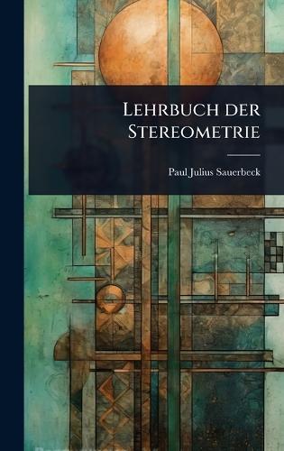 Lehrbuch der Stereometrie  by Paul Julius Sauerbeck at Abbey's Bookshop, 