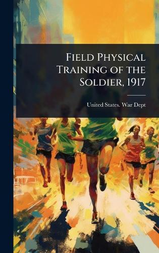 Field Physical Training of the Soldier, 1917  by United States War Dept at Abbey's Bookshop, 