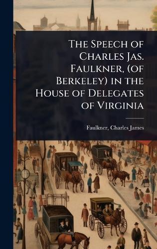 The Speech of Charles Jas. Faulkner, (of Berkeley) in the House of Delegates of Virginia  by Faulkner Charles James at Abbey's Bookshop, 