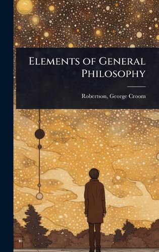Elements of General Philosophy  by Robertson George Croom at Abbey's Bookshop, 