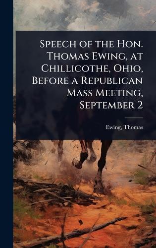 Speech of the Hon. Thomas Ewing, at Chillicothe, Ohio, Before a Republican Mass Meeting, September 2  by Ewing Thomas at Abbey's Bookshop, 