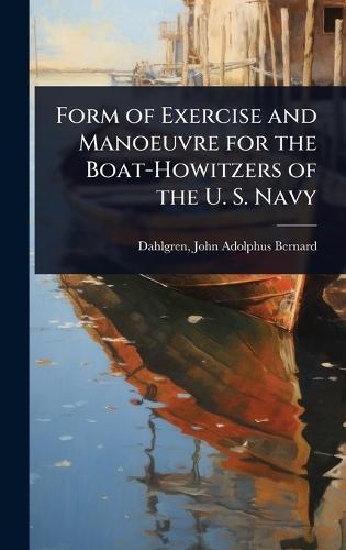 Form of Exercise and Manoeuvre for the Boat-Howitzers of the U. S. Navy  by Dahlgren John Adolphus Bernard at Abbey's Bookshop, 