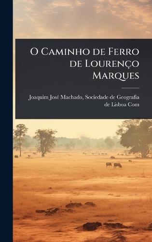 O Caminho de Ferro de Lourenço Marques  by Sociedade de Geografia Josã(c) Machado at Abbey's Bookshop, 
