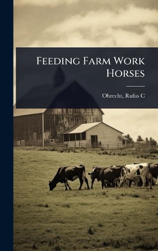 Feeding Farm Work Horses  by Obrecht Rufus C (Rufus Chancey) at Abbey's Bookshop, 