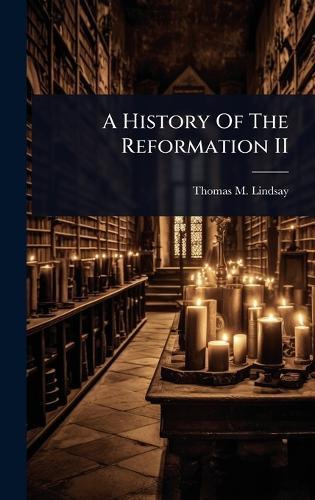 A History Of The Reformation II  by Thomas M Lindsay at Abbey's Bookshop, 