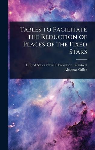 Tables to Facilitate the Reduction of Places of the Fixed Stars  by States Naval Observatory Nautical Al at Abbey's Bookshop, 
