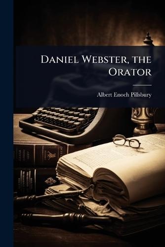 Daniel Webster, the Orator  by Albert Enoch Pillsbury at Abbey's Bookshop, 