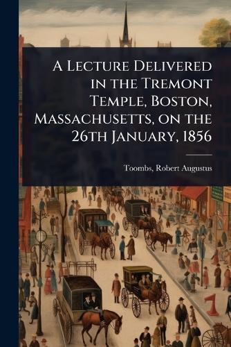 A Lecture Delivered in the Tremont Temple, Boston, Massachusetts, on the 26th January, 1856  by Toombs Robert Augustus at Abbey's Bookshop, 
