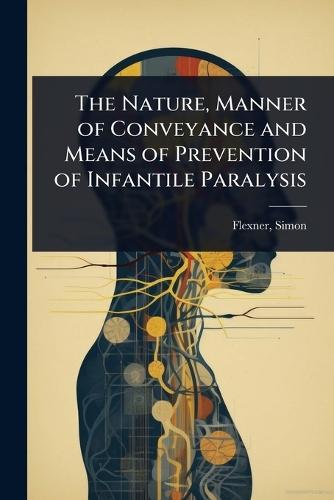 The Nature, Manner of Conveyance and Means of Prevention of Infantile Paralysis  by Flexner Simon at Abbey's Bookshop, 