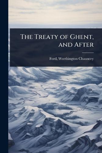 The Treaty of Ghent, and After  by Ford Worthington Chauncey at Abbey's Bookshop, 
