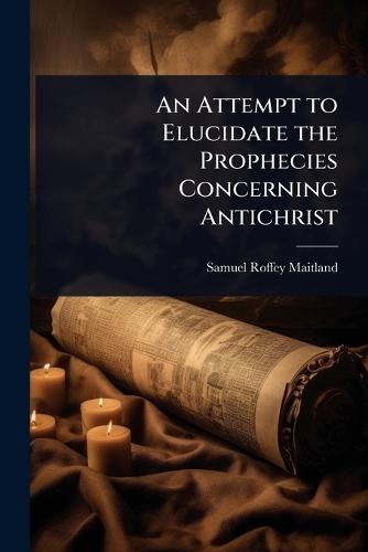 An Attempt to Elucidate the Prophecies Concerning Antichrist  by Samuel Roffey Maitland at Abbey's Bookshop, 