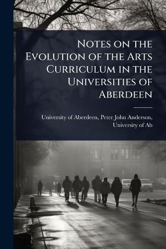 Notes on the Evolution of the Arts Curriculum in the Universities of Aberdeen  by Peter John Anderson Uni Of Aberdeen at Abbey's Bookshop, 