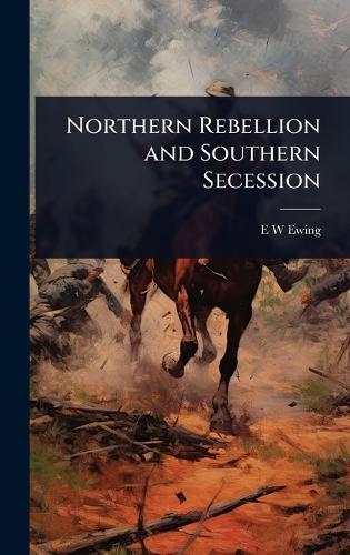 Northern Rebellion and Southern Secession  by E W Ewing at Abbey's Bookshop, 