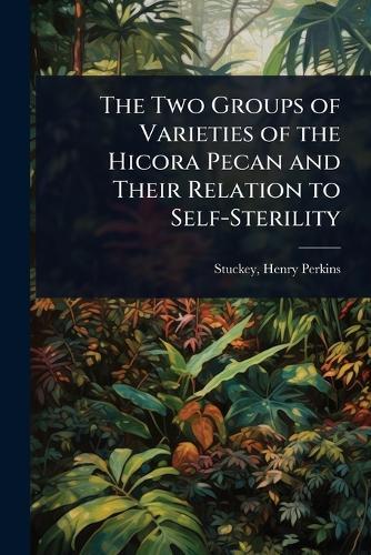 The Two Groups of Varieties of the Hicora Pecan and Their Relation to Self-Sterility  by Stuckey Henry Perkins at Abbey's Bookshop, 