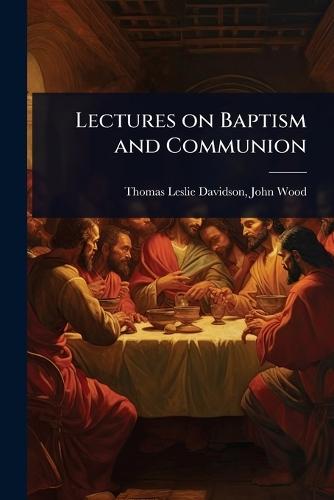 Lectures on Baptism and Communion  by John Wood Thomas Leslie Davidson at Abbey's Bookshop, 