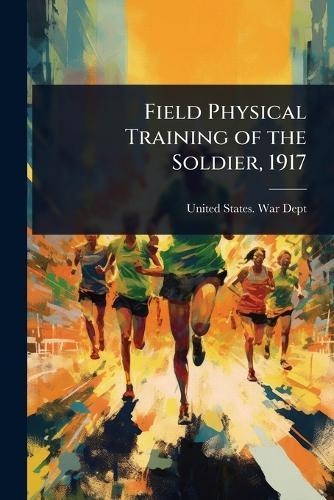 Field Physical Training of the Soldier, 1917  by United States War Dept at Abbey's Bookshop, 