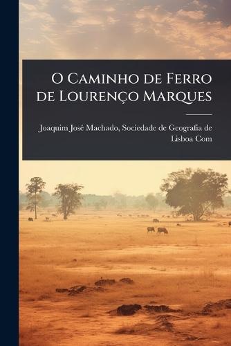 O Caminho de Ferro de Lourenço Marques  by Sociedade de Geografia Josã(c) Machado at Abbey's Bookshop, 