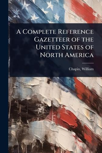 A Complete Reference Gazetteer of the United States of North America  by Chapin William at Abbey's Bookshop, 