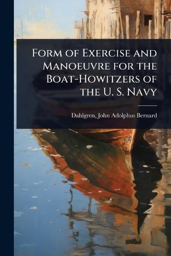 Form of Exercise and Manoeuvre for the Boat-Howitzers of the U. S. Navy  by Dahlgren John Adolphus Bernard at Abbey's Bookshop, 