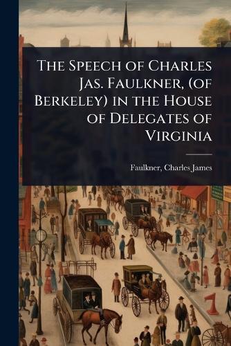 The Speech of Charles Jas. Faulkner, (of Berkeley) in the House of Delegates of Virginia  by Faulkner Charles James at Abbey's Bookshop, 