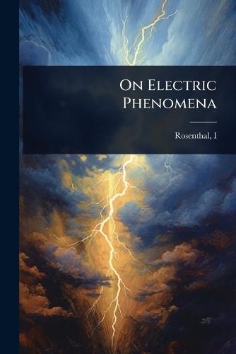 On Electric Phenomena  by Rosenthal I (Isidor) at Abbey's Bookshop, 