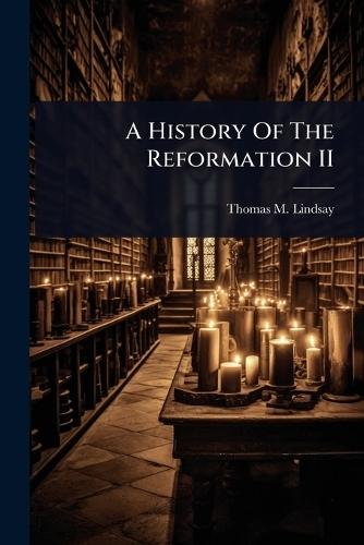 A History Of The Reformation II  by Thomas M Lindsay at Abbey's Bookshop, 