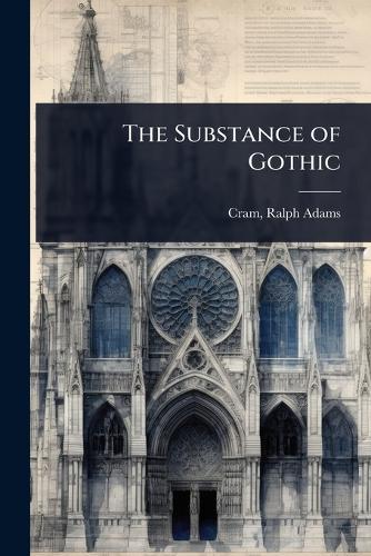 The Substance of Gothic  by Cram Ralph Adams at Abbey's Bookshop, 