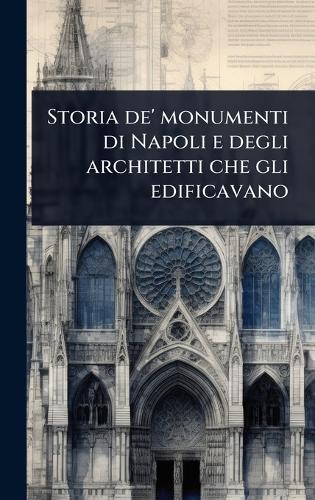 Storia de' monumenti di Napoli e degli architetti che gli edificavano  at Abbey's Bookshop, 