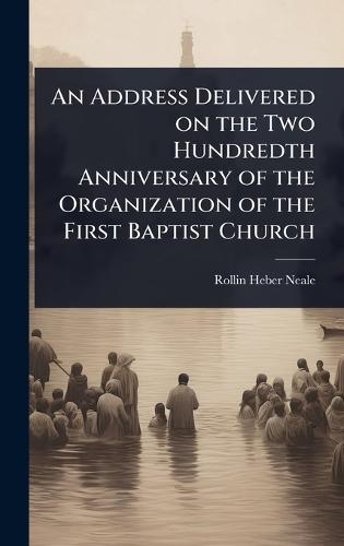 An Address Delivered on the Two Hundredth Anniversary of the Organization of the First Baptist Church  by Rollin Heber Neale at Abbey's Bookshop, 