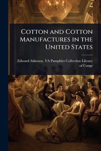 Cotton and Cotton Manufactures in the United States  by Ya Pamphlet Collection (Lib Atkinson at Abbey's Bookshop, 