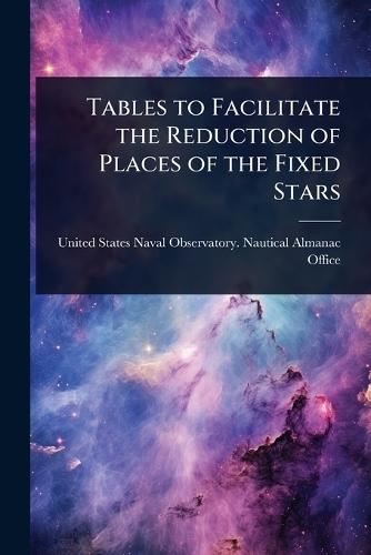 Tables to Facilitate the Reduction of Places of the Fixed Stars  by States Naval Observatory Nautical Al at Abbey's Bookshop, 