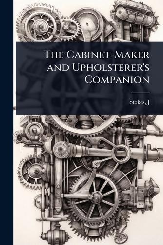 The Cabinet-Maker and Upholsterer's Companion  by Stokes J at Abbey's Bookshop, 