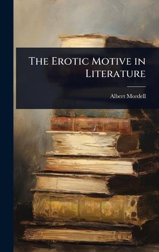 The Erotic Motive in Literature  by Albert Mordell at Abbey's Bookshop, 