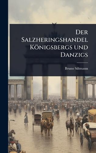 Der Salzheringshandel Königsbergs und Danzigs  by Bruno Siltmann at Abbey's Bookshop, 