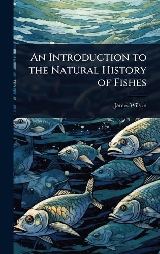 An Introduction to the Natural History of Fishes  by James Wilson at Abbey's Bookshop, 