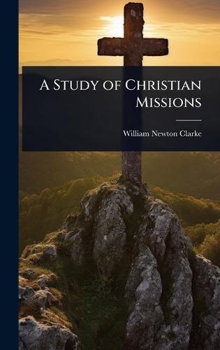 A Study of Christian Missions  by William Newton Clarke at Abbey's Bookshop, 