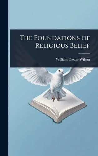 The Foundations of Religious Belief  by William Dexter Wilson at Abbey's Bookshop, 